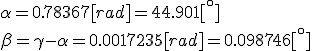 \alpha= 0.78367 [rad] = 44.901[^\circ]\\\beta=\gamma-\alpha= 0.0017235 [rad] =0.098746[^\circ]